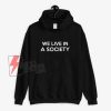 We-Live-In-A-Society-Hoodie