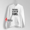 Football-Is-For-The-Fans-Hoodie