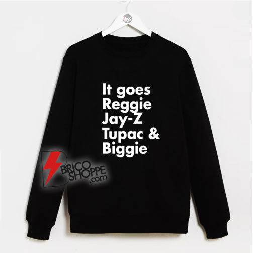 It Goes Reggie Jay-Z Tupac And Biggie Sweatshirt