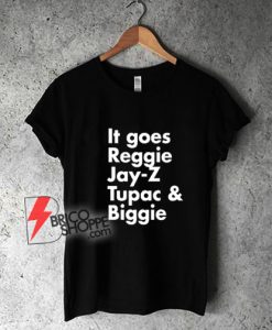 It Goes Reggie Jay-Z Tupac And Biggie Shirt