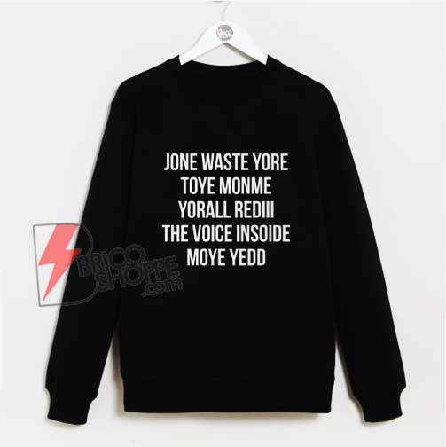 JONE-WASTE-YORE-TOYE-MONME-YORALL-REDIII-THE-VOICE-INSOIDE-MOYE-YEDD-Sweatshirt