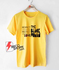 RESPECT PROTECT LOVE THE BLACK WOMAN T-Shirt - Funny T-Shirt