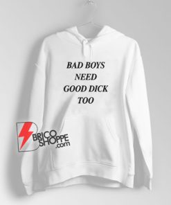 Bad Boys Need Good Dick Too Hoodie