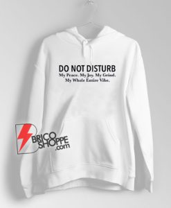 Do Not Disturb My Peace, My Joy, My Grind, My Whole Entire Vibe Hoodie