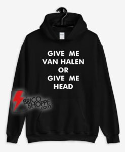 Give Me Van Halen or Give Me Head Hoodie