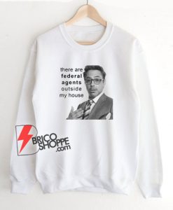 There Are Federal Agents Outside My House Meme Sweatshirt