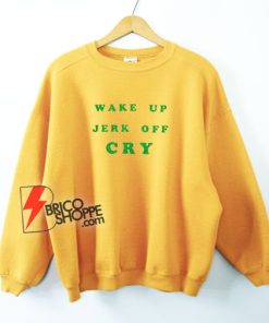Wake-Up-Jerk-Off-Cry-Graphic-Sweatshirt