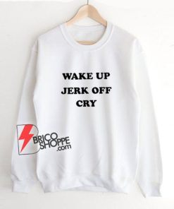 Wake-Up-Jerk-Off-Cry-Sweatshirt