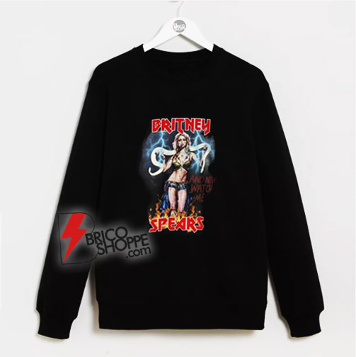 Britney Spears and now watch me Sweatshirt