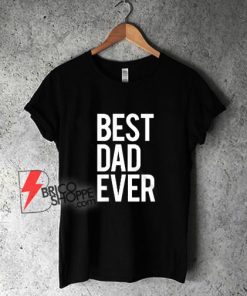 Best Dad Ever T-Shirt - Funny Shirt