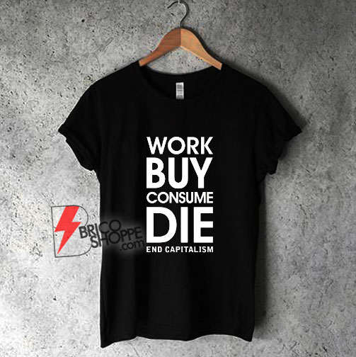 Enjoy-Capitalism-Work-Buy-Consume-Die-Shirt