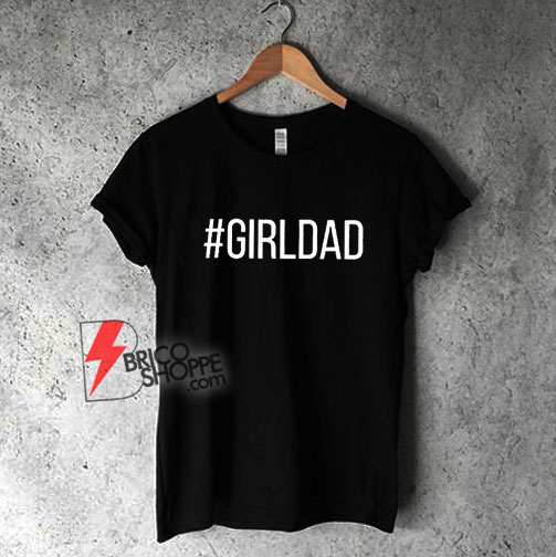 #Girldad Girl Dad Father of Daughters Shirt