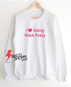 I-Love-Eating-Black-Pussy-Sweatshirt