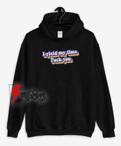 I-Yield-My-Time-Fuck-You-Hoodie
