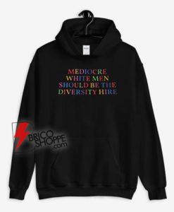 Mediocre-White-Men-Should-Be-The-Diversity-Hire-Hoodie