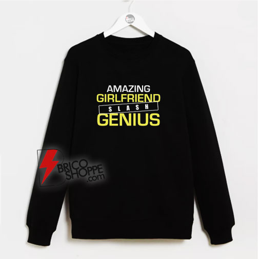 Amazing girlfriend slash genius Sweatshirt