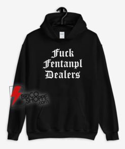 Fuck Fentanyl Dealers Hoodie - Funny Hoodie