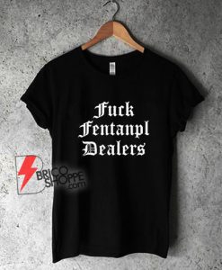 Fuck-Fentanyl-Dealers-T-Shirt