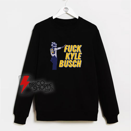 Fuck Kyle Busch Sweatshirt - Funny Sweatshirt