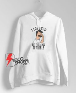 Hot-Bob’s-Burgers-I-Love-You-But-You’re-All-Terrible-Hoodie