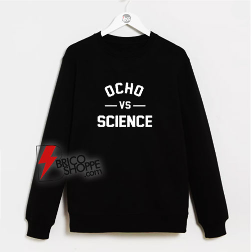 Ocho Vs Science Parody Sweatshirt - Funny Sweatshirt