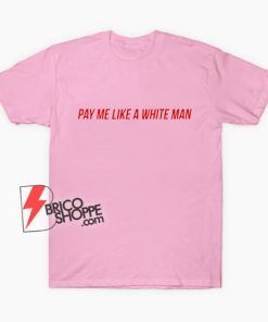 Pay-Me-Like-A-White-Man-T-Shirt