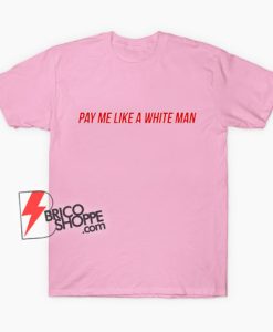 Pay-Me-Like-A-White-Man-T-Shirt