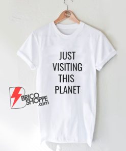 Sell Just Visiting This Planet Shirt - Funny Shirt