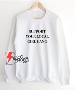 Support-Your-Local-Girl-Gang-Sweatshirt