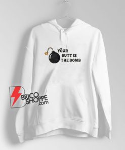 Your Butt Is Bomb Hoodie - Funny Hoodie