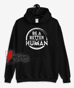 Be A Better Human Hoodie