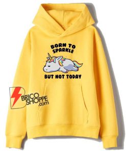 Born-To-Sparkle-But-Not-Today-Lazy-Unicorn-Hoodie