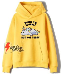 Born-To-Sparkle-But-Not-Today-Lazy-Unicorn-Hoodie