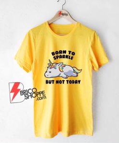 Born-To-Sparkle-But-Not-Today-Lazy-Unicorn-T-Shirt