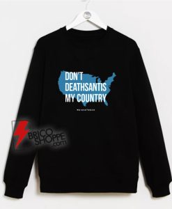 Don’t-DeathSantis-My-Country-Sweatshirt