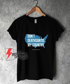 Don’t-DeathSantis-My-Country-T-Shirt