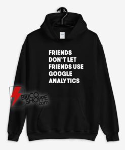 Friends-Don’t-Let-Use-Google-Analytics-Hoodie