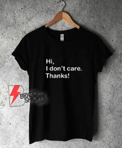 Hi-I-Don’t-Care-Thanks-T-Shirt