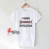 I Have Sexdaily Dyslexia T-Shirt