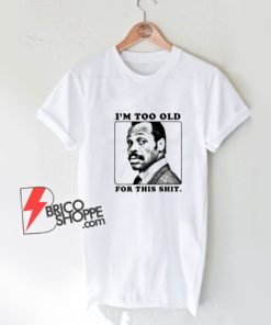 I’m-Getting-Too-Old-For-This-Shit-Roger-Murtaugh-T-Shirt