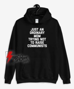 Just A Regular Mom Trying Not To Raise Communists Hoodie