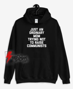 Just A Regular Mom Trying Not To Raise Communists Hoodie