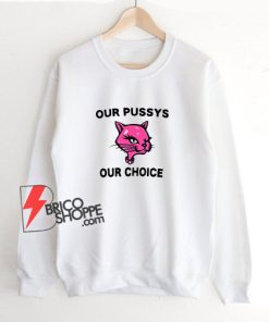 Our-Pussy-Our-Choice-Sweatshirt