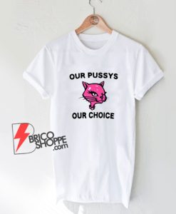 Our-Pussy-Our-Choice-T-Shirt