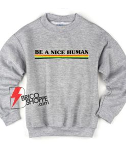 Be a Nice Human Rainbow Sweatshirt