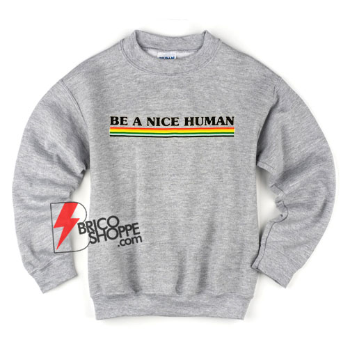 Be a Nice Human Rainbow Sweatshirt