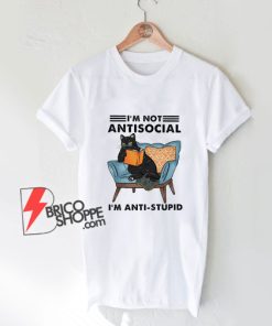 Black Cat Anti Stupid I'm Not Anti Social Im Anti Stupid T-Shirt