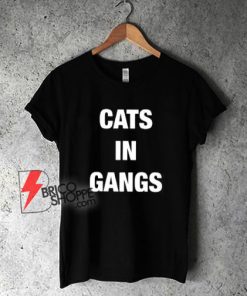 Cats In Gangs T-Shirt- Funny Shirt