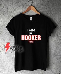 I Am A Hooker FTW T-ShirtI Am A Hooker FTW T-Shirt