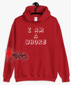 I Am A Whore Hoodie